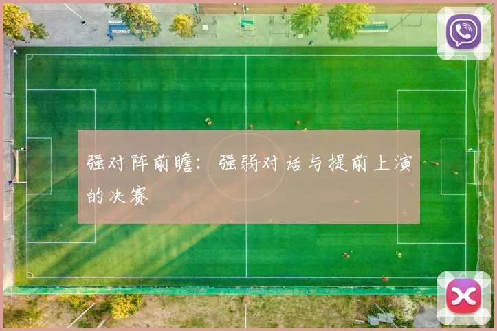 强对阵前瞻:强弱对话与提前上演的决赛