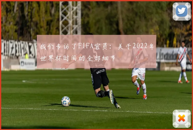 我们专访了FIFA官员：关于2022年世界杯时间的全部细节