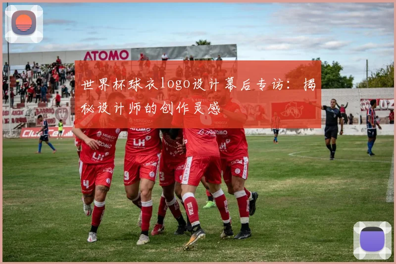 世界杯球衣logo设计幕后专访：揭秘设计师的创作灵感