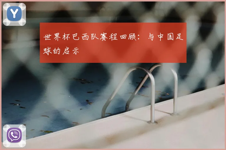 世界杯巴西队赛程回顾:与中国足球的启示