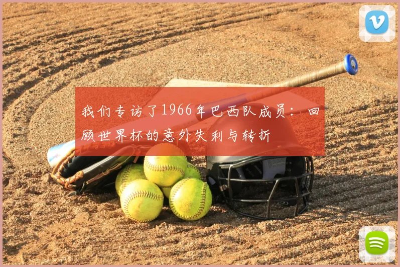 我们专访了1966年巴西队成员：回顾世界杯的意外失利与转折