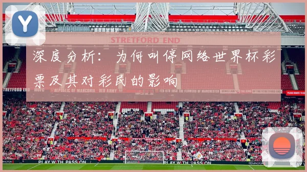 深度分析：为何叫停网络世界杯彩票及其对彩民的影响